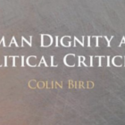 Professor Colin Bird publishes new book on "Human Dignity and Political Criticism" with the Cambridge University Press